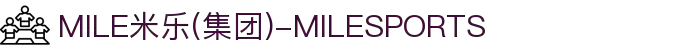 MILE米乐(集团)-MILESPORTS"