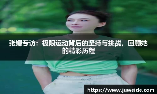 张娜专访：极限运动背后的坚持与挑战，回顾她的精彩历程
