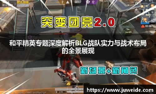 和平精英专题深度解析BLG战队实力与战术布局的全景展现