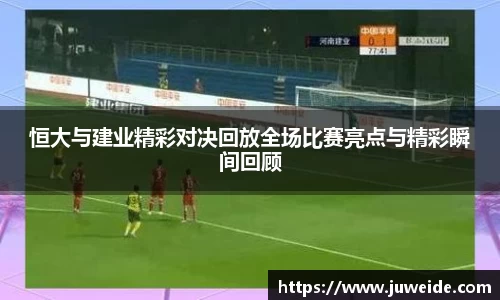 恒大与建业精彩对决回放全场比赛亮点与精彩瞬间回顾